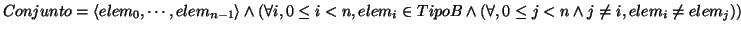 \( Conjunto=\left\langle elem_{0},\cdots ,elem_{n-1}\right\rangle \wedge \left( ...
... \left( \forall ,0\leq j<n\wedge j\neq i,elem_{i}\neq elem_{j}\right) \right) \)