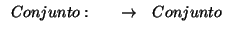 \( \begin{array}{cccc}
Conjunto: & & \rightarrow & Conjunto
\end{array} \)