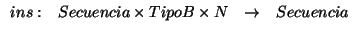 \( \begin{array}{cccc}
ins: & Secuencia\times TipoB\times N & \rightarrow & Secuencia
\end{array} \)