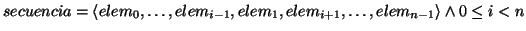 \( secuencia=\left\langle elem_{0},\ldots ,elem_{i-1},elem_{1},elem_{i+1},\ldots ,elem_{n-1}\right\rangle \wedge 0\leq i<n \)