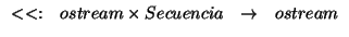 \( \begin{array}{cccc}
<<: & ostream\times Secuencia & \rightarrow & ostream
\end{array} \)