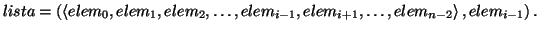 \( lista=\left( \left\langle elem_{0},elem_{1},elem_{2},\ldots ,elem_{i-1},elem_{i+1},\ldots ,elem_{n-2}\right\rangle ,elem_{i-1}\right) . \)