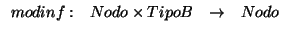 \( \begin{array}{cccc}
modinf: & Nodo\times TipoB & \rightarrow & Nodo
\end{array} \)