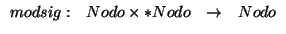 \( \begin{array}{cccc}
modsig: & Nodo\times *Nodo & \rightarrow & Nodo
\end{array} \)