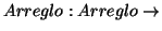 \( Arreglo:Arreglo\rightarrow \)