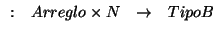 \( \begin{array}{cccc}
: & Arreglo\times N & \rightarrow & TipoB
\end{array} \)