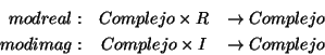 \begin{eqnarray*}
modreal: & Complejo\times R & \rightarrow Complejo\\
modimag: & Complejo\times I & \rightarrow Complejo
\end{eqnarray*}