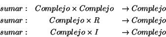 \begin{eqnarray*}
sumar: & Complejo\times Complejo & \rightarrow Complejo\\
sum...
...row Complejo\\
sumar: & Complejo\times I & \rightarrow Complejo
\end{eqnarray*}